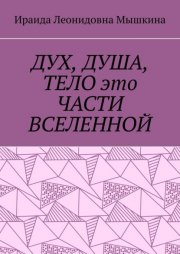 ДУХ, ДУША, ТЕЛО это ЧАСТИ ВСЕЛЕННОЙ