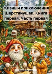 Жизнь и приключения Шерстянушек. Книга первая. Часть первая