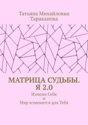 Матрица Судьбы. Я 2.0. Измени Себя и Мир изменится для Тебя
