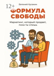 Формула свободы. Маркетинг, который работает, пока ты спишь