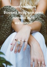 Богиня неправильно поняла мои желания!