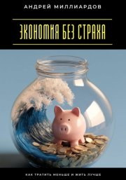Экономия без страха. Как тратить меньше и жить лучше