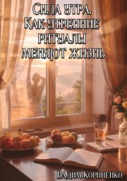 Сила утра. Как утренние ритуалы меняют жизнь