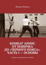 Комбат Арнис от новичка до «черного пояса». Часть I – основы. Учебно-методическое пособие