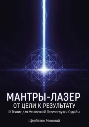 Мантры-Лазер: От Цели к Результату. 10 Техник для Мгновенной Перезагрузки Судьбы