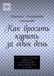Как бросить курить за один день. Как легко и быстро избавиться от никотиновой зависимости всего за сутки