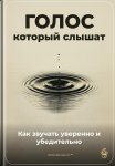 Голос, который слышат: Как звучать уверенно и убедительно