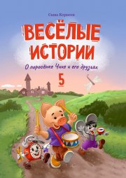 Весёлые истории о поросёнке Чихе и его друзьях. Книга пятая