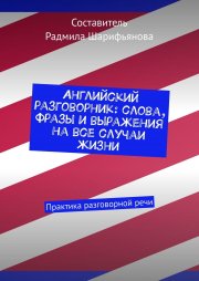 Английский разговорник: слова, фразы и выражения на все случаи жизни. Практика разговорной речи