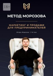 Метод Морозова. Маркетинг и продажи для предпринимателей. 1-й том