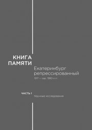 Книга памяти: Екатеринбург репрессированный 1917 – сер. 1980-х гг. Часть I. Научные исследования