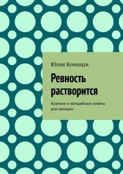 Ревность растворится. Краткие и волшебные советы для женщин