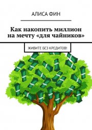 Как накопить миллион на мечту «для чайников». Живите без кредитов!