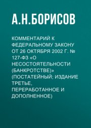 Комментарий к Федеральному закону от 26 октября 2002 г. № 127-ФЗ «О несостоятельности (банкротстве)» (постатейный; издание третье, переработанное и дополненное)