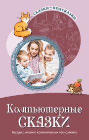 Компьютерные сказки. Беседы с детьми о компьютерных технология