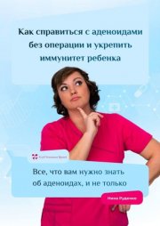 Как справиться с аденоидами без операции и укрепить иммунитет ребенка. Все, что вам нужно знать об аденоидах, и не только