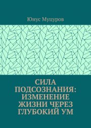 Сила подсознания: изменение жизни через глубокий ум