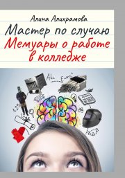 Мастер по случаю. Мемуары о работе в колледже