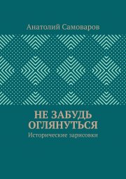 Не забудь оглянуться. Исторические зарисовки