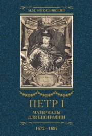 Петр I. Материалы для биографии. Том 1. 1672–1697.