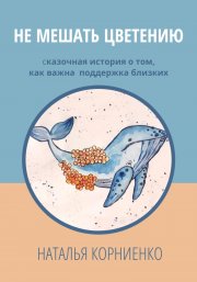 Не мешать цветению. Сказочная история о том, как важна поддержка близких