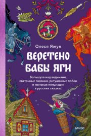 Веретено Бабы Яги. Большуха над ведьмами, святочные гадания, ритуальные побои и женская инициация в русских сказках