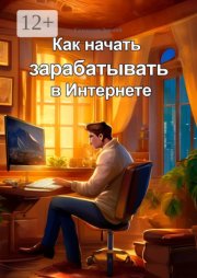 Как начать зарабатывать в Интернете