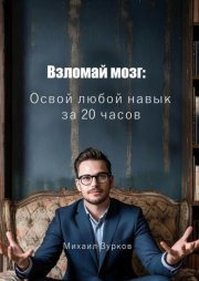 Взломай мозг: Освой любой навык за 20 часов