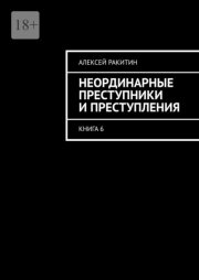Неординарные преступники и преступления. Книга 6