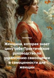 Женщина, которая знает цену себе. Практическое руководство по укреплению самооценки и самоценности для женщин