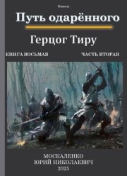 Путь одарённого. Герцог Тиру. Книга восьмая. Часть вторая
