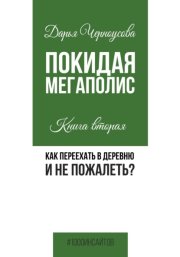 Покидая мегаполис. Книга вторая. Как переехать в деревню и не пожалеть?