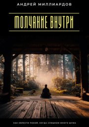 Молчание внутри. Как обрести покой, когда слишком много шума