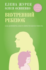 Внутренний ребенок. Как долюбить себя и обрести целостность