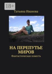 На перепутье миров. Фантастическая повесть