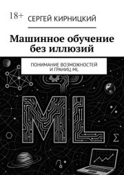 Машинное обучение без иллюзий. Понимание возможностей и границ ML