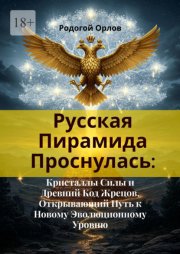 Русская Пирамида Проснулась. Кристаллы Силы и Древний Код Жрецов, Открывающий Путь к Новому Эволюционному Уровню