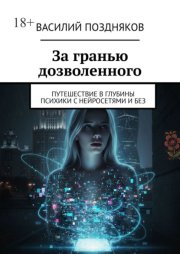За гранью дозволенного. Путешествие в глубины психики с нейросетями и без