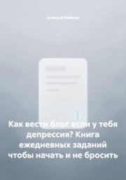 Как вести блог если у тебя депрессия? Книга ежедневных заданий чтобы начать и не бросить