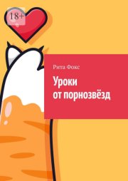 Уроки от порнозвёзд. Сборник советов по сексуальному образованию