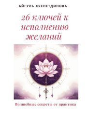 26 ключей к исполнению желаний. Волшебные секреты от практика