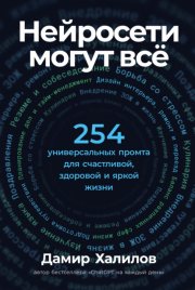 Нейросети могут всё: 254 универсальных промта для счастливой, здоровой и яркой жизни