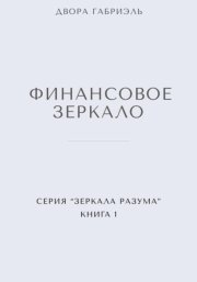 ФИНАНСОВОЕ ЗЕРКАЛО. Серия Зеркала Разума. Книга первая
