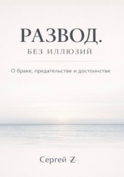 Развод. Без иллюзий. О браке, предательстве и достоинстве