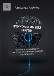 Психология без магии. Манифест радикальной ответственности и возращения в реальность