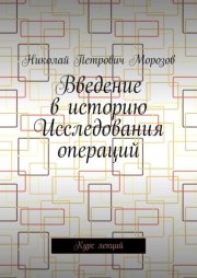 Введение в историю Исследования операций. Курс лекций