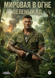 Мировая в огне. Книга 3. Зеленый Ад