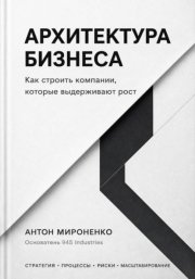 Архитектура бизнеса. Как строить компании, которые выдерживают рост