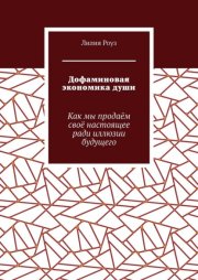 Дофаминовая экономика души. Как мы продаём своё настоящее ради иллюзии будущего