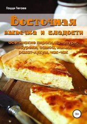 Восточная выпечка и сладости: осетинские пироги, хачапури, чебуреки, самса, халва, рахат-лукум, чак-чак